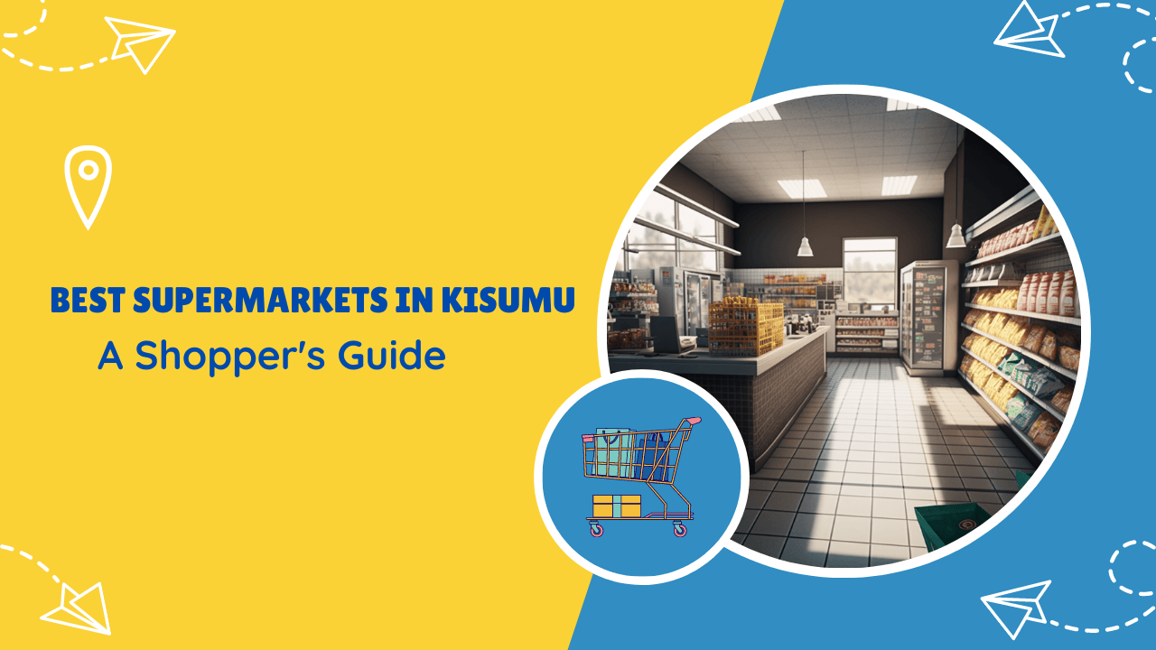 Top 7 supermarkets in Kisumu: A Shopper's Guide in 2023