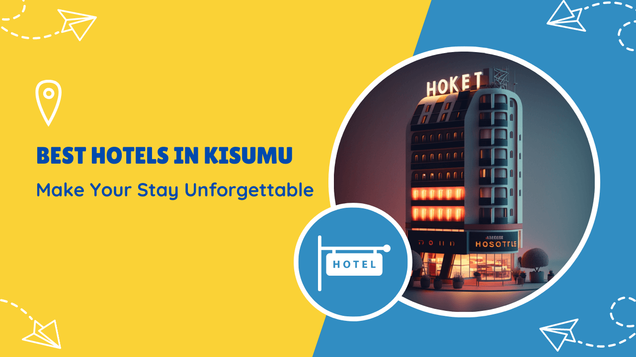 Make Your Stay Unforgettable: Best Hotels in Kisumu in 2023