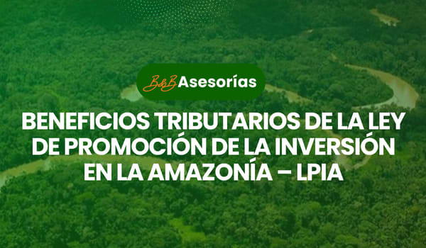 Imagen representativa del curso Beneficios tributarios de la Ley de Promoción de la Inversión en la Amazonía – LPIA