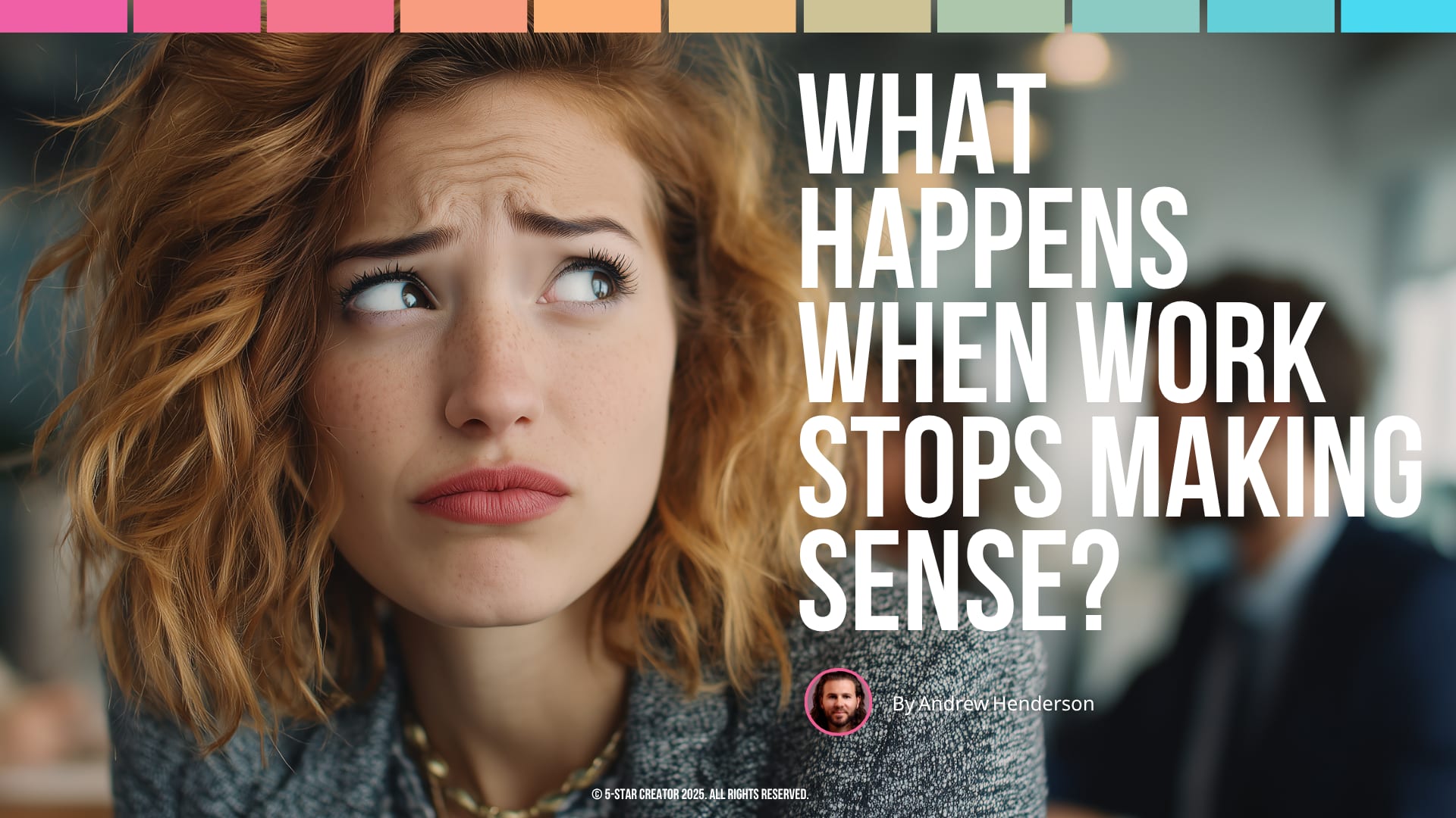 What Happens When Work Stops Making Sense?: The 21st-Century Shift Reshaping Life & Work