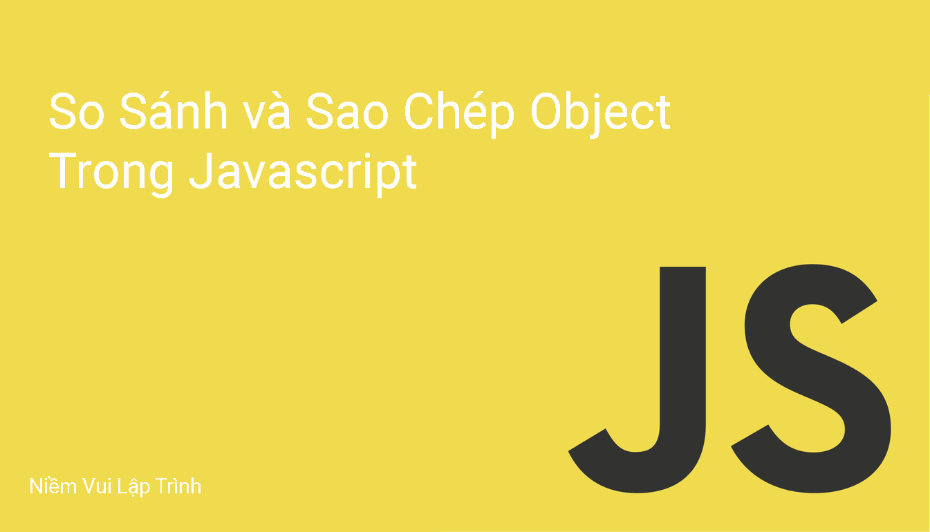 So Sánh và Sao Chép Object Trong Javascript