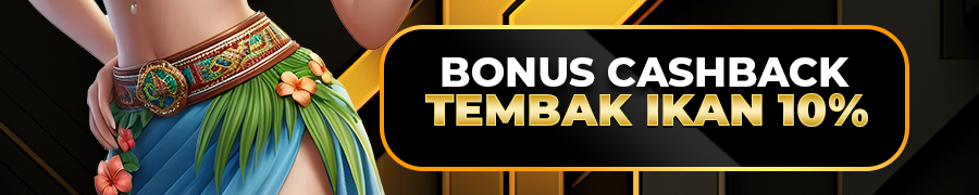 BONUS CASHBACK TEMBAK IKAN 10%