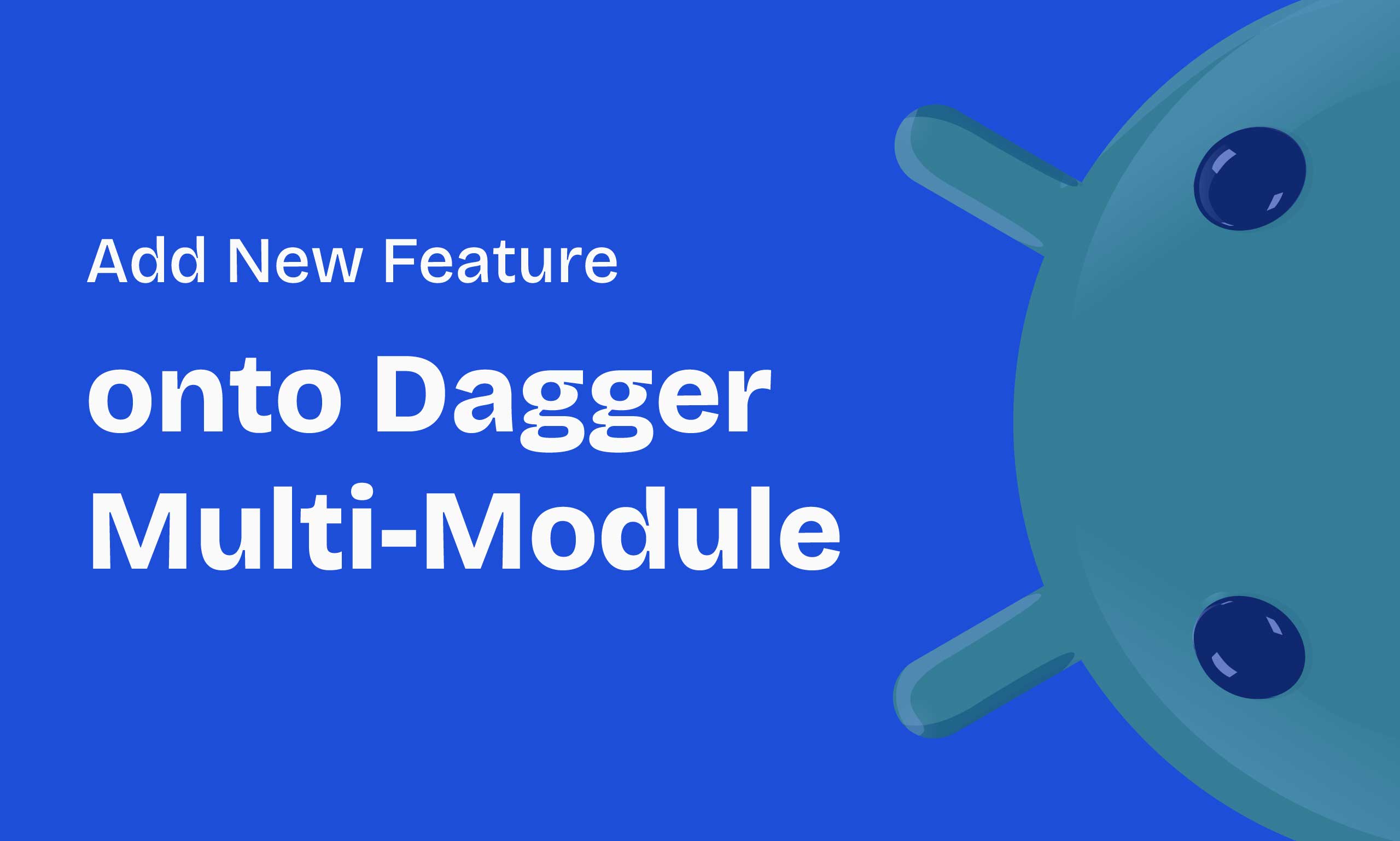 Seamlessly Add New Features with Dagger 2 in Your Multi-Module Android App
