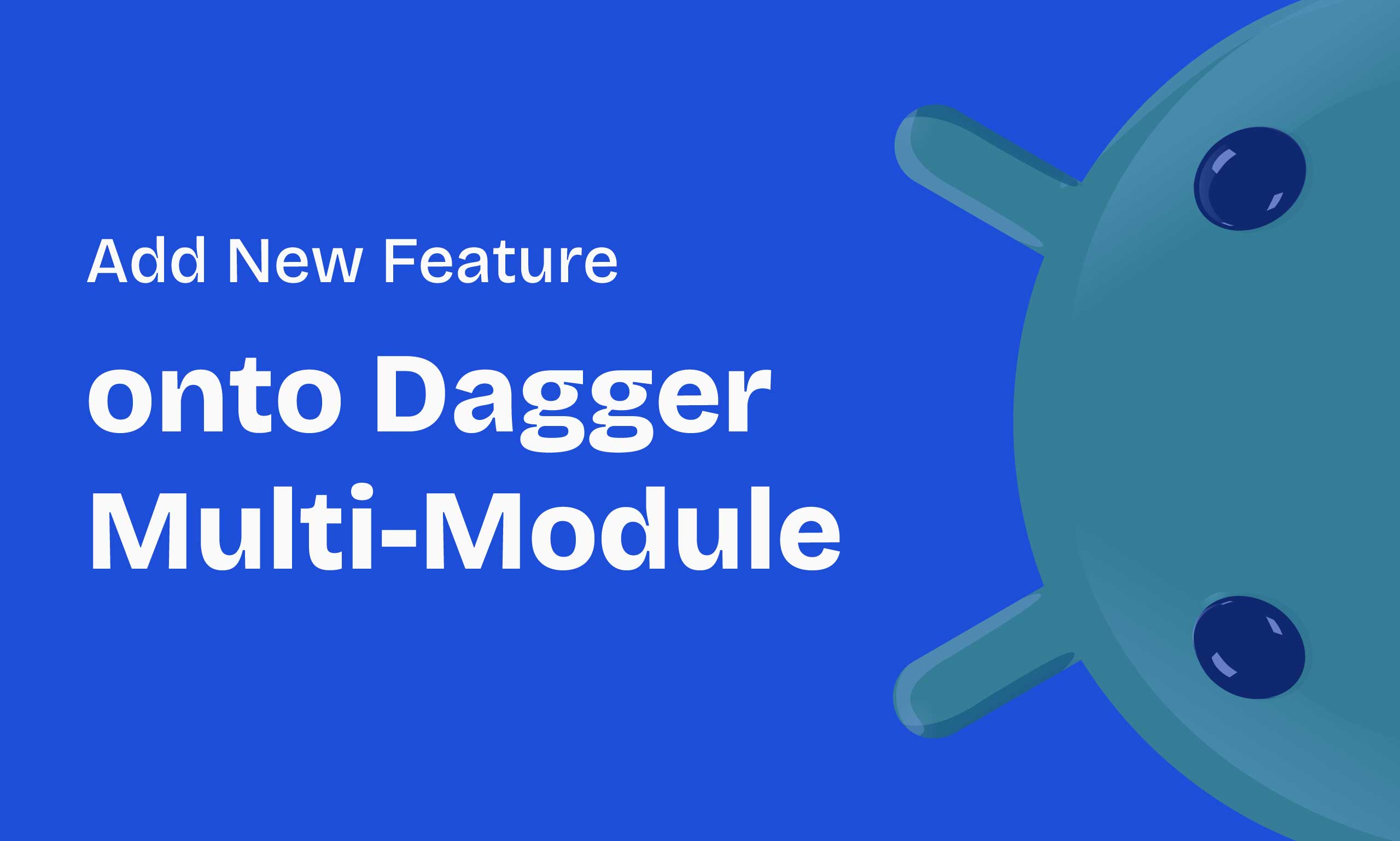 Seamlessly Add New Features with Dagger 2 in Your Multi-Module Android Appthumbnail