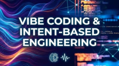 Vibe Coding & Intent-Based Engineering