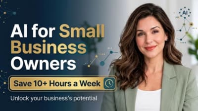 AI for Small Business Owners: Save 10+ Hours a Week