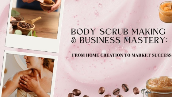 Body Scrub Making & Business Mastery: From Home Creation to Market Success