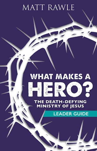 What Makes A Hero? Leader Guide by Matt Rawle | SHOPtheWORD