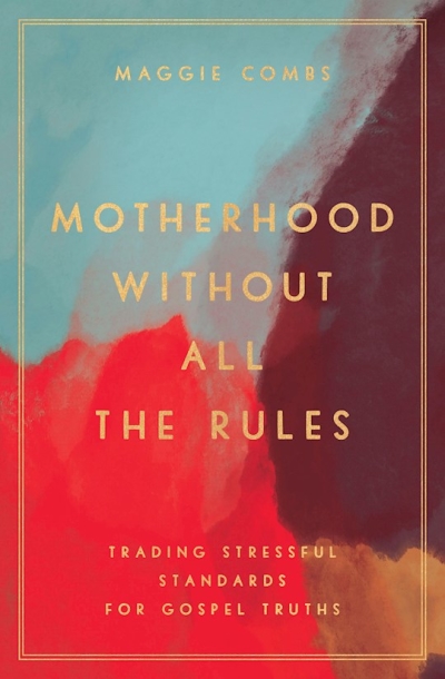 Motherhood Without All The Rules by Maggie Combs | SHOPtheWORD
