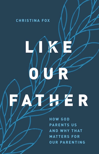 Like Our Father by Christina Fox | SHOPtheWORD
