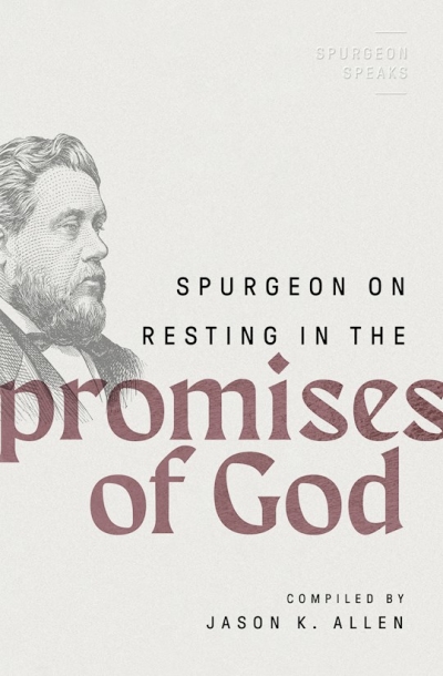 Spurgeon On Resting In The Promises Of God (Spurgeon Speaks) by Jason K Allen | SHOPtheWORD