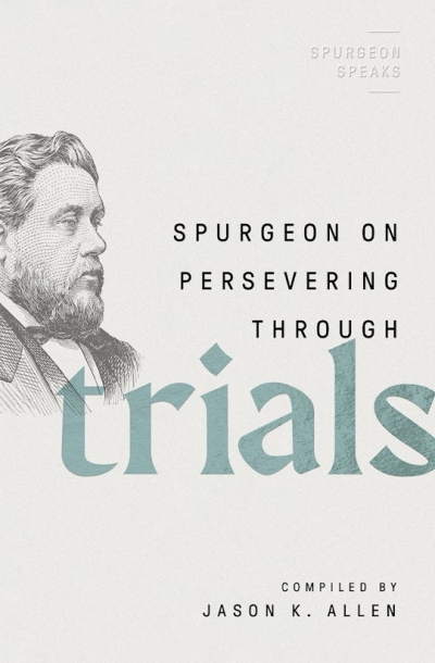 Spurgeon On Perservering Through Trials (Spurgeon Speaks) by Jason K Allen | SHOPtheWORD
