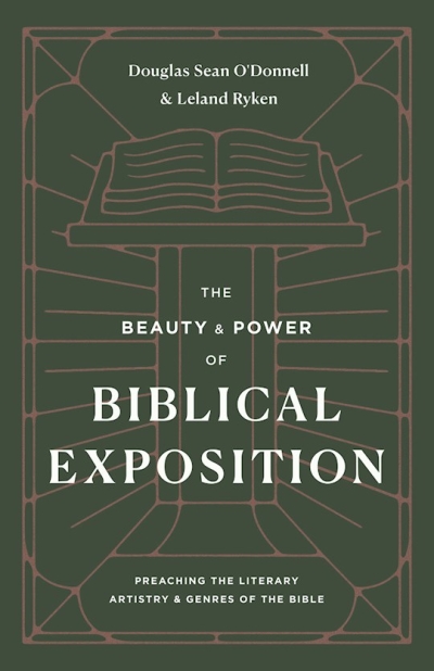 The Beauty And Power Of Biblical Exposition by Douglas Sean O’Donnell | SHOPtheWORD