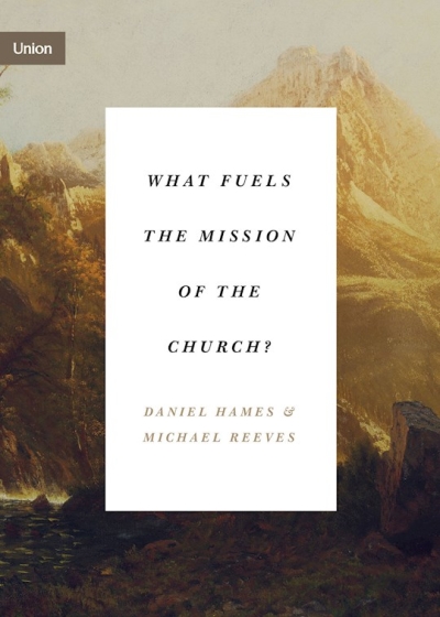 What Fuels The Mission Of The Church? by Daniel Hames | SHOPtheWORD