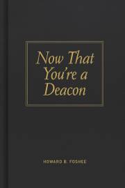 Now That You're A Deacon by Howard Foshee | SHOPtheWORD