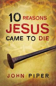Tract-10 Reasons Jesus Came To Die (ESV) (Pack Of 25) by John Piper | SHOPtheWORD