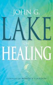 John G Lake On Healing by John G Lake | SHOPtheWORD