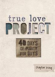 40 Days Of Purity For Guys (True Love Project) by Clayton King | SHOPtheWORD