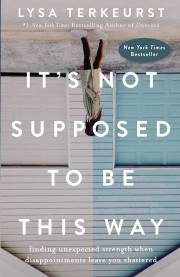 It's Not Supposed To Be This Way by Lysa TerKeurst | SHOPtheWORD