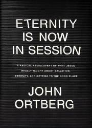 Eternity Is Now In Session by John Ortberg | SHOPtheWORD