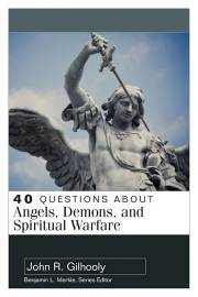 40 Questions About Angels, Demons, And Spiritual Warfare by John R Gilhooly | SHOPtheWORD