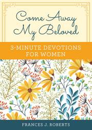 Come Away My Beloved: 3-Minute Devotions For Women by Frances Roberts | SHOPtheWORD