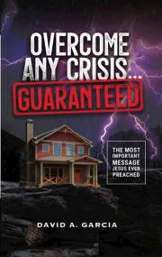 Overcome Any Crisis Guaranteed by David A. Garcia | SHOPtheWORD