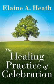 The Healing Practice Of Celebration by Elaine Heath | SHOPtheWORD