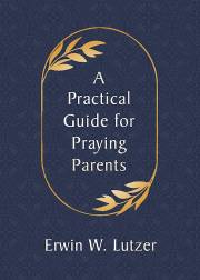 A Practical Guide For Praying Parents by Erwin W. Lutzer | SHOPtheWORD