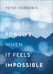 How To Forgive When It Feels Impossible by Peter Horrobin | SHOPtheWORD