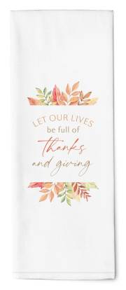 Tea Towel-Let Our Lives Be Full Of Thanks And Giving (16" x 28") | SHOPtheWORD