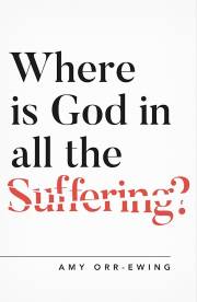 Where Is God In All The Suffering? by Amy Orr-Ewing | SHOPtheWORD