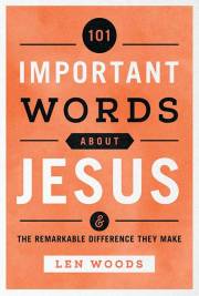 101 Important Words About Jesus by Len Woods | SHOPtheWORD