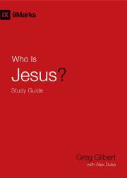 Who Is Jesus? Study Guide (9Marks) by Greg Gilbert | SHOPtheWORD