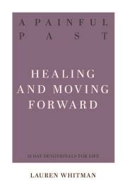 A Painful Past: Healing And Moving Forward (31-Day Devotionals For Life) by Lauren Whitman | SHOPtheWORD