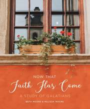 Now That Faith Has Come by Beth Moore | SHOPtheWORD
