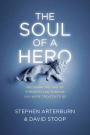 The Soul Of A Hero by Stephen Arterburn | SHOPtheWORD