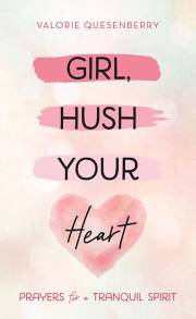 Girl, Hush Your Heart (Sep) by Valori Quesenberry | SHOPtheWORD