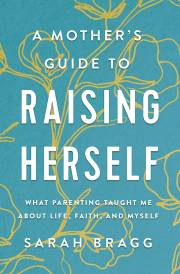 A Mother's Guide To Raising Herself by Sarah Bragg | SHOPtheWORD