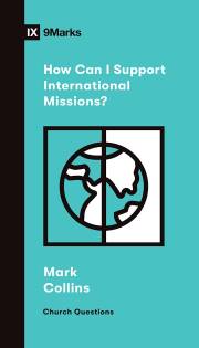 How Can I Support International Missions? (9Marks Church Quesitons) (Oct) by Mark Collins | SHOPtheWORD