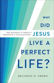 Why Did Jesus Live A Perfect Life? by Brandon D Crowe | SHOPtheWORD