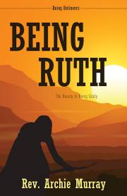 Being Ruth: Being Believers by Rev Archie Murray | SHOPtheWORD