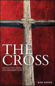 The Cross: Never Too Dead For Resurrection by Bob Sorge | SHOPtheWORD