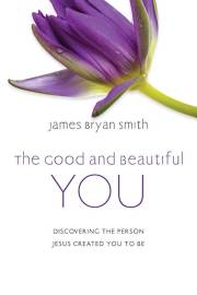 The Good And Beautiful You by James Bryan Smith | SHOPtheWORD