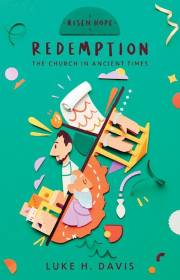 Redemption: The Church in Ancient Times-Risen Hope Series (March 2022) by Luke H Davis | SHOPtheWORD