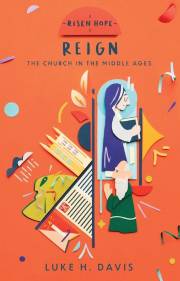 Reign: The Church in the Middle Ages-Risen Hope Series (March 2022) by Luke H Davis | SHOPtheWORD