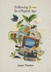 Following Jesus In A Digital Age by Jason Thacker | SHOPtheWORD