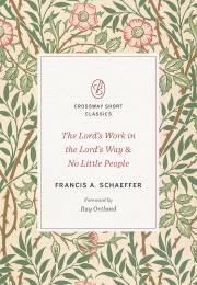 The Lord's Work In The Lord's Way And No Little People (Crossway Short Classics) by Francis A Schaeffer | SHOPtheWORD