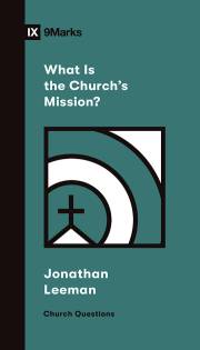 What Is the Church's Mission? (9Marks Church Questions) by Jonathan Leeman | SHOPtheWORD