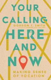 Your Calling Here And Now by Gordon T Smith | SHOPtheWORD